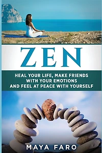 Zen: Heal Your Life, Make Friends with Emotions and Feel at Peace Yourself