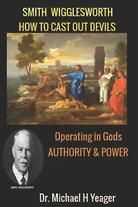 Smith Wigglesworth: How To Cast Out Devils