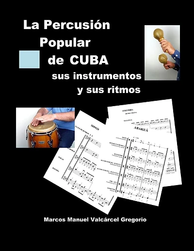 LA PERCUSION POPULAR DE CUBA; sus instrumentos y sus ritmos.: Ritmos bï¿½sicos cubanos, ejercicios, fotos, lecciones y partituras.