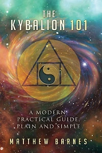 The Kybalion 101: a modern, practical guide, plain and simple