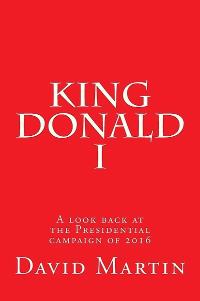 King Donald I: A look back at the Presidential campaign of 2016