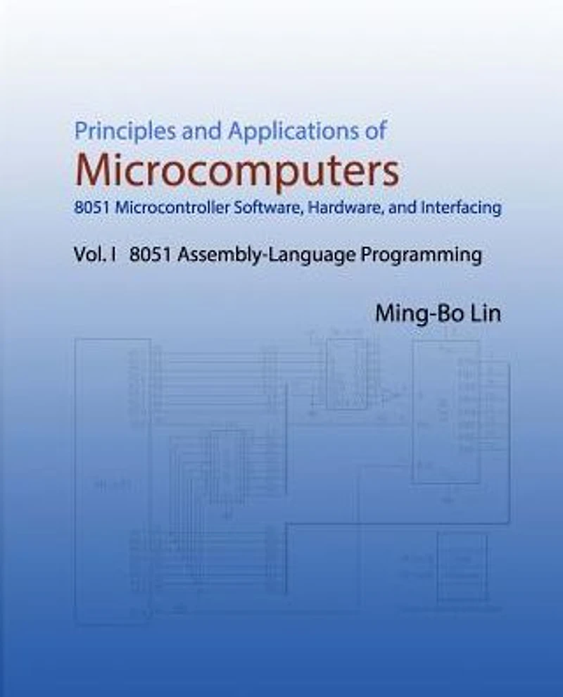 Principles and Applications of Microcomputers: 8051 Microcontroller Software, Hardware, and Interfacing: Vol. I 8051 Assembly-Language Programming