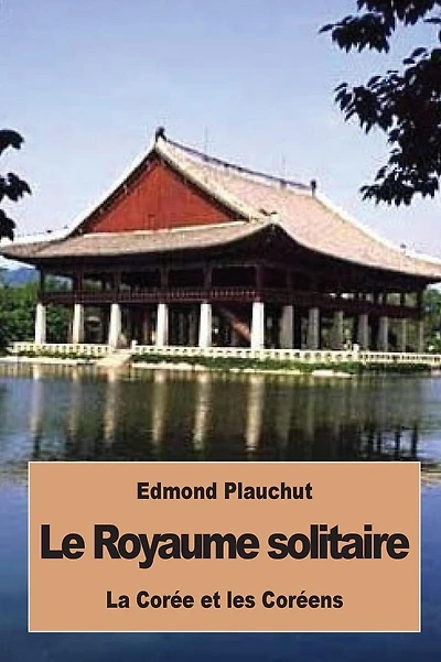 Le Royaume solitaire: La Corï¿½e et les Corï¿½ens