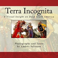 Terra Incognita Volume One: A Visual Insight on the Cultural and Natural heritage of South America