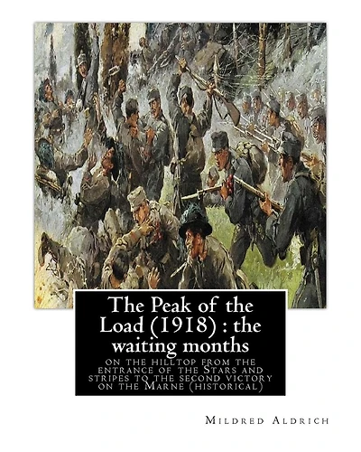 The Peak of the Load (1918) by Mildred Aldrich (historical): the waiting months on the hilltop from the entrance of the Stars and stripes to the second victory on the Marne