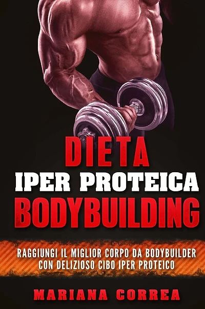 DIETA IPeR PROTEICA BODYBUILDING: RAGGIUNGI IL MIGLIOR CORPO Da BODYBUILDER CON DELIZIOSO CIBO IPER PROTEICO