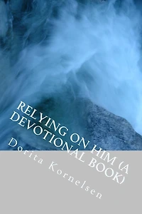 Relying on Him (A Devotional Book)