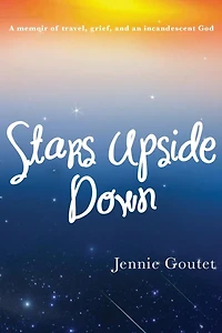 Stars Upside Down: a memoir of travel, grief, and an incandescent God
