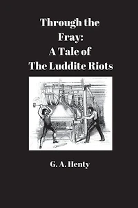 Through the Fray: A Tale of Luddite Riots