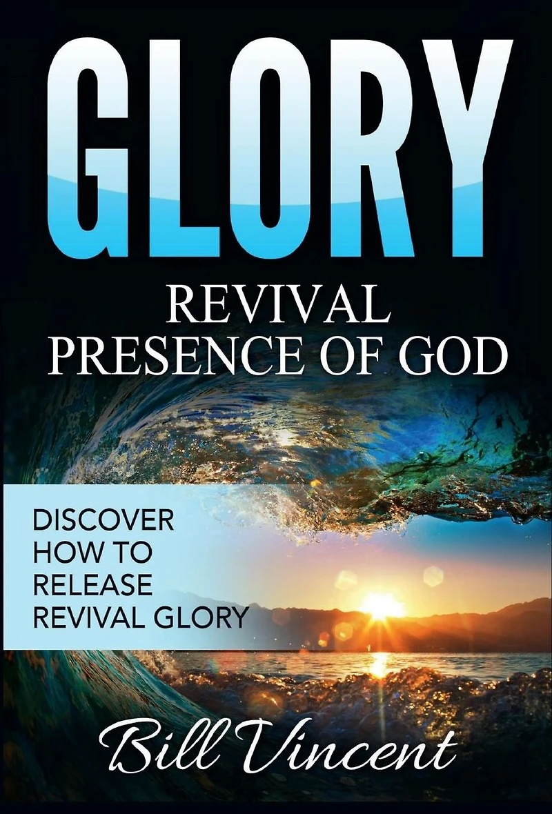 Glory: Revival Presence of God: Discover How to Release Glory