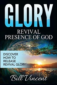 Glory: Revival Presence of God: Discover How to Release Glory
