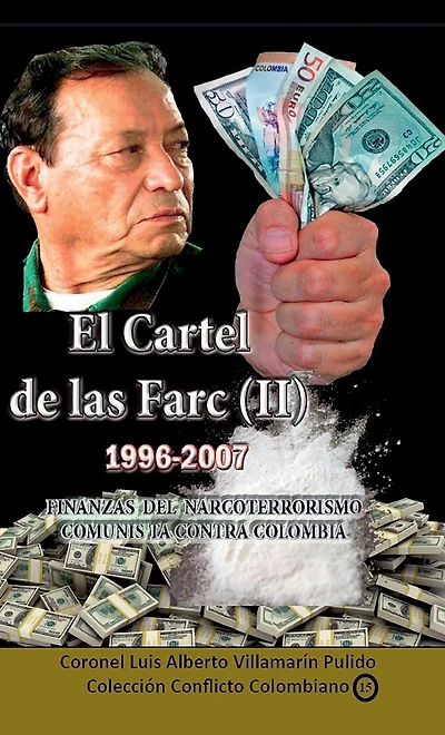 El Cartel de las Farc- Volumen II: Finanzas del terrorismo comunista contra Colombia (1996-2007)