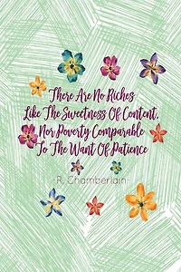 THERE Are No Riches Like The Sweetness Of Content, Nor Poverty Comparable To The Want Of Patience: Blank Lined Journal Portable
