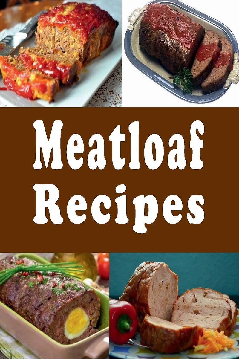 Meatloaf Recipes: Italian, Stuffed, Beef, Ham and Many Other Recipes