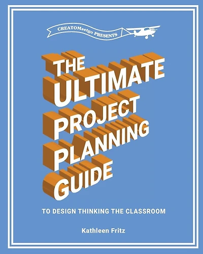 The Ultimate Project Planning Guide to Design Thinking in the Classroom