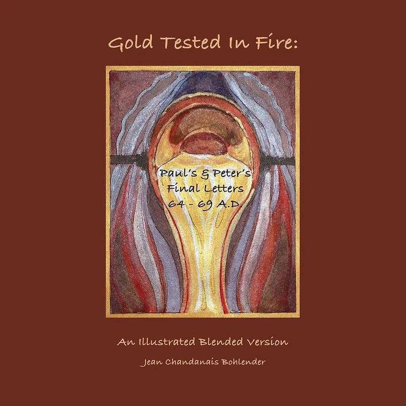 Gold Tested Fire: :Paul's and Peter's Finishing Letters 64 - 69 A.D.