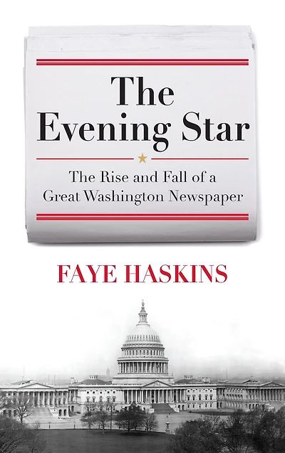 The Evening Star: Rise and Fall of a Great Washington Newspaper