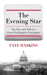 The Evening Star: Rise and Fall of a Great Washington Newspaper
