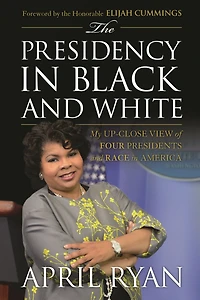 The Presidency Black and White: My Up-Close View of Four Presidents Race America
