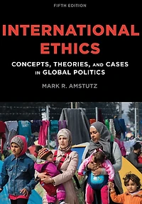 International Ethics: Concepts, Theories, and Cases Global Politics