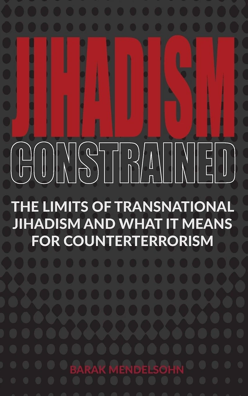 Jihadism Constrained: The Limits of Transnational and What It Means for Counterterrorism