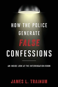 How the Police Generate False Confessions: An Inside Look at Interrogation Room