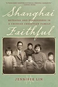 Shanghai Faithful: Betrayal and Forgiveness a Chinese Christian Family