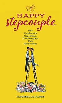 The Happy Stepcouple: How Couples with Stepchildren Can Strengthen Their Relationships
