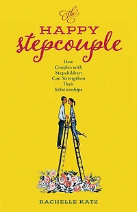 The Happy Stepcouple: How Couples with Stepchildren Can Strengthen Their Relationships