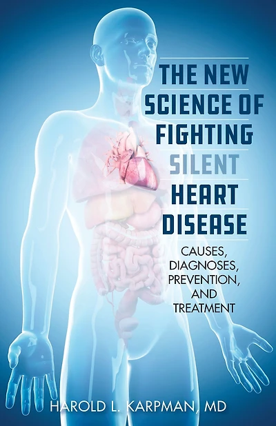 The New Science of Fighting Silent Heart Disease: Causes, Diagnoses, Prevention, and Treatments