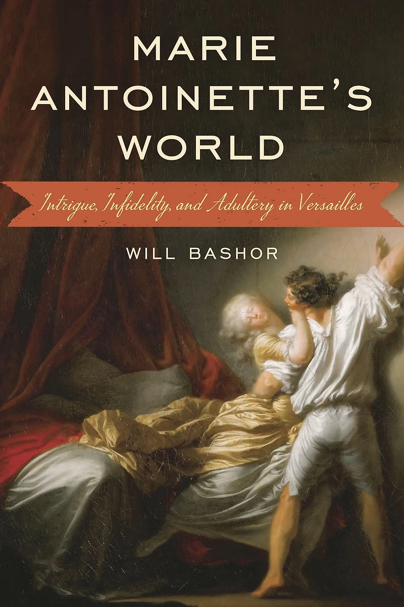 Marie Antoinette's World: Intrigue, Infidelity, and Adultery Versailles