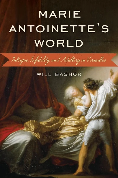 Marie Antoinette's World: Intrigue, Infidelity, and Adultery Versailles