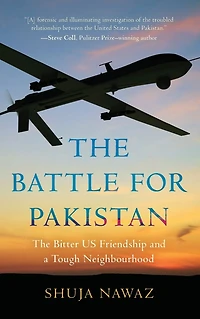 The Battle for Pakistan: Bitter US Friendship and a Tough Neighbourhood