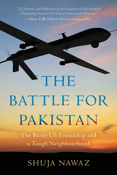 The Battle for Pakistan: Bitter US Friendship and a Tough Neighbourhood