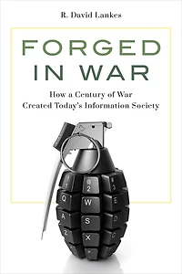 Forged War: How a Century of War Created Today's Information Society