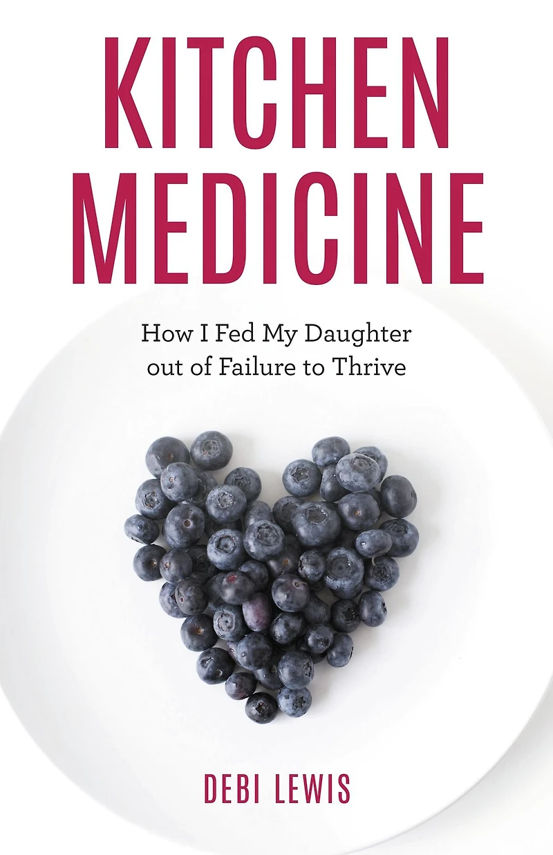 Kitchen Medicine: How I Fed My Daughter out of Failure to Thrive