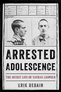 Arrested Adolescence: The Secret Life of Nathan Leopold
