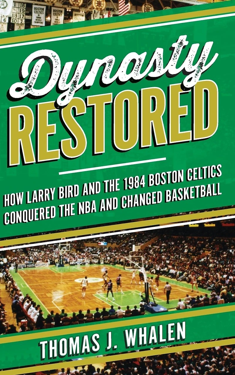 Dynasty Restored: How Larry Bird and the 1984 Boston Celtics Conquered NBA Changed Basketball
