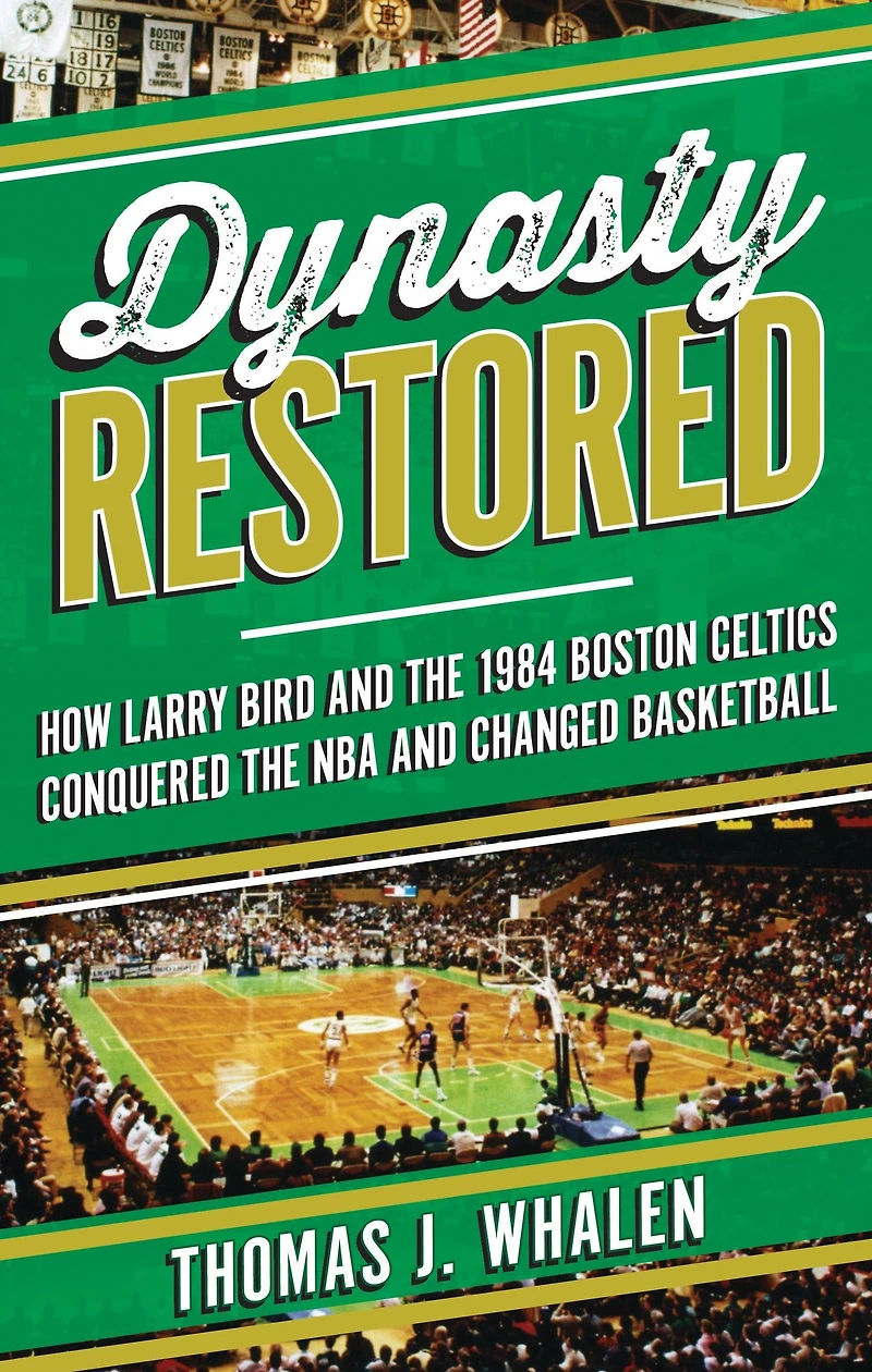Dynasty Restored: How Larry Bird and the 1984 Boston Celtics Conquered NBA Changed Basketball