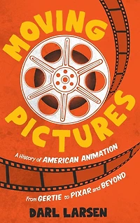 Moving Pictures: A History of American Animation from Gertie to Pixar and Beyond