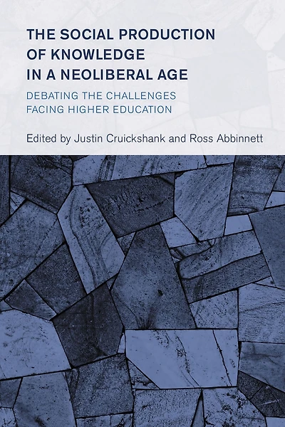 The Social Production of Knowledge in a Neoliberal Age: Debating the Challenges Facing Higher Education