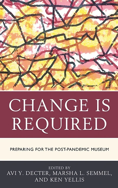 Change Is Required: Preparing for the Post-Pandemic Museum