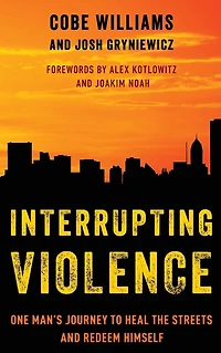 Interrupting Violence: One Man's Journey to Heal the Streets and Redeem Himself