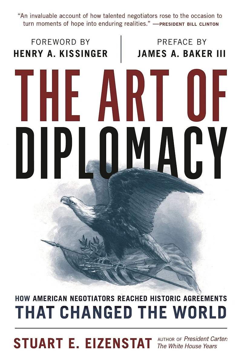 the Art of Diplomacy: How American Negotiators Reached Historic Agreements that Changed World