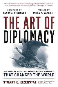 the Art of Diplomacy: How American Negotiators Reached Historic Agreements that Changed World