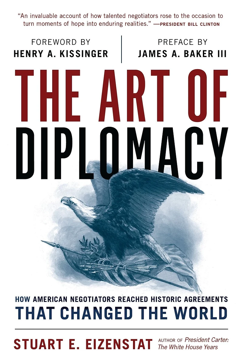 the Art of Diplomacy: How American Negotiators Reached Historic Agreements that Changed World