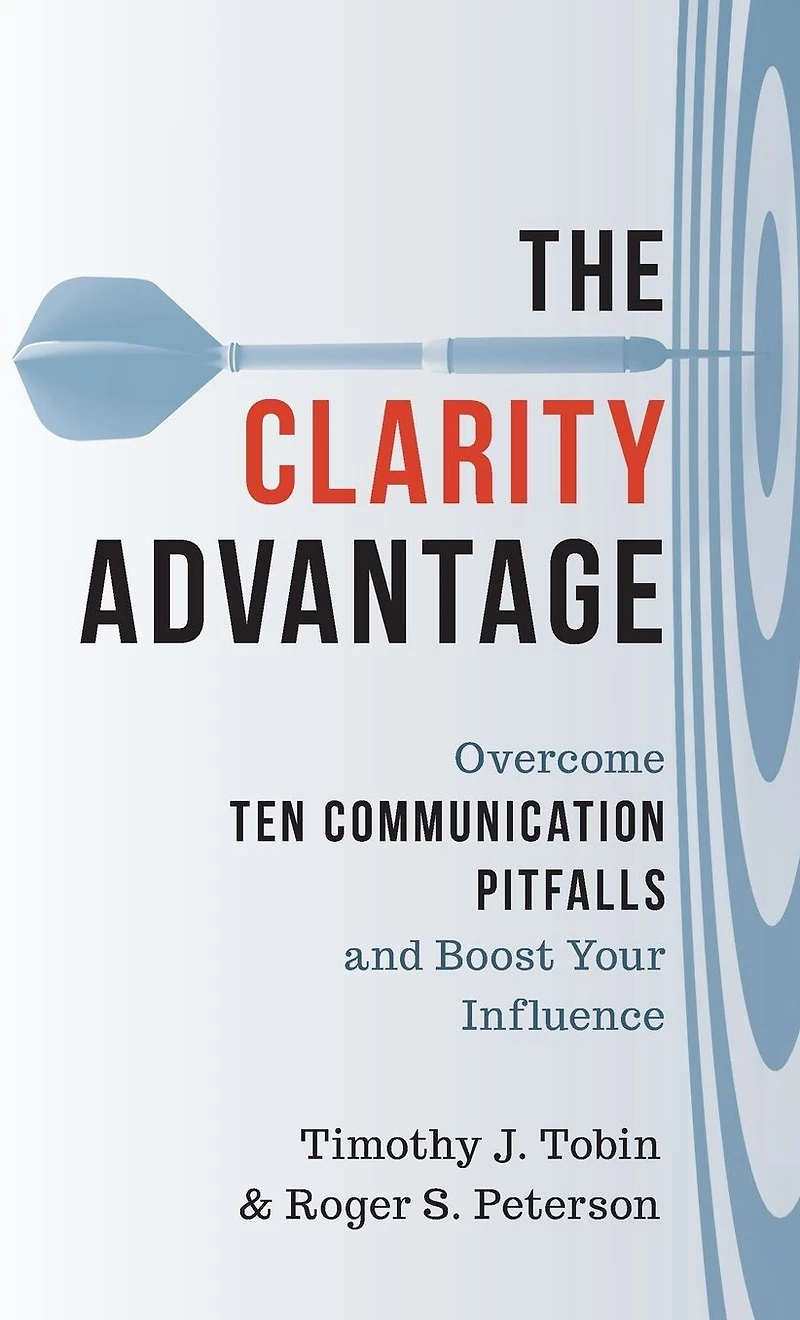 The Clarity Advantage: Overcome Ten Communication Pitfalls and Boost Your Influence