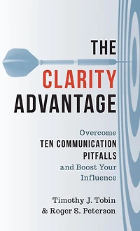 The Clarity Advantage: Overcome Ten Communication Pitfalls and Boost Your Influence