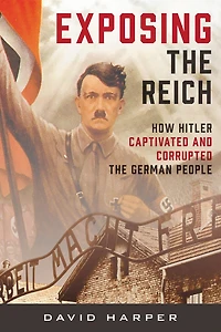 Exposing the Reich: How Hitler Captivated and Corrupted German People