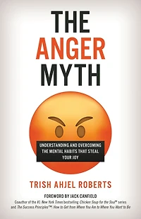 the Anger Myth: Understanding and Overcoming Mental Habits That Steal Your Joy